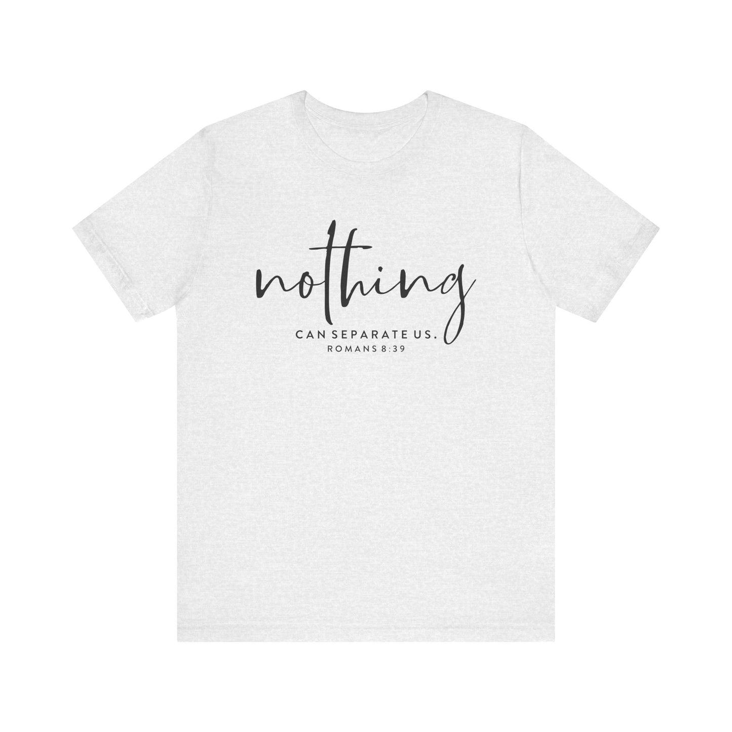 Nothing Can Separate Us Romans 8:39 - Bible Verse Tee