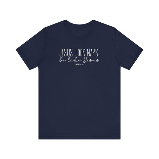 Jesus Took Naps, Be Like Jesus - Mark 4:38 Funny Biblical Tee