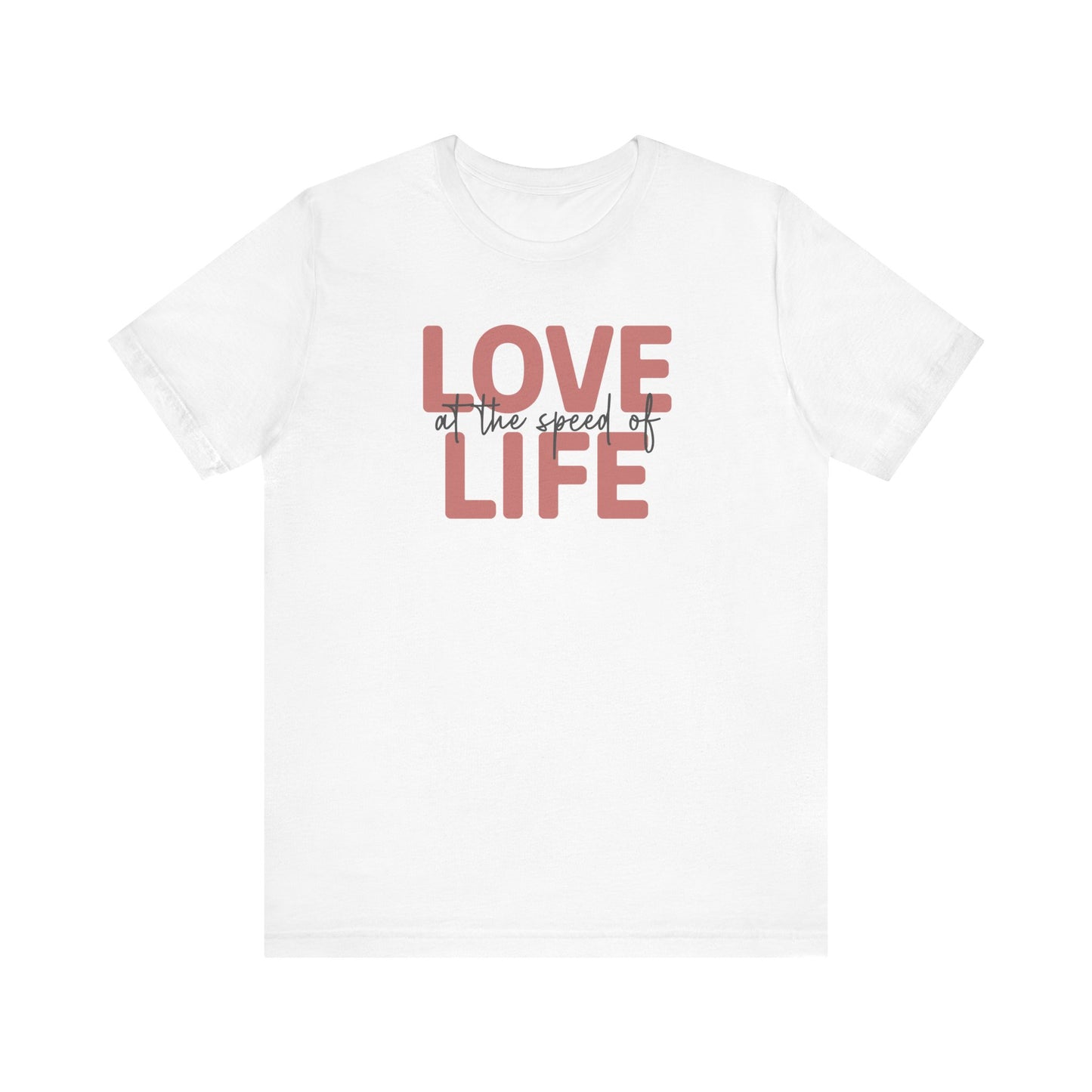 Love at the Speed of Life - Tee