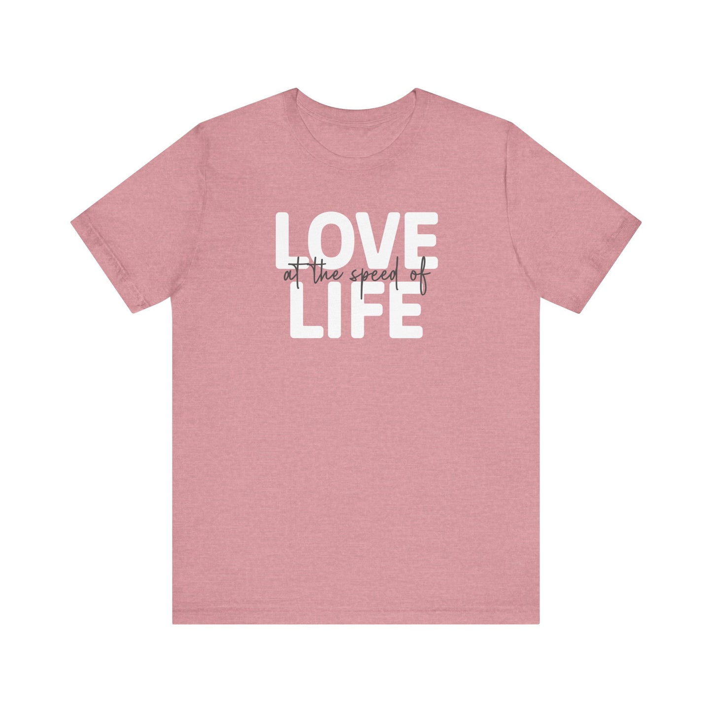 Love at the Speed of Life - Tee